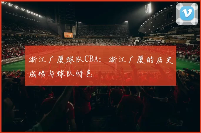 浙江广厦球队CBA：浙江广厦的历史成绩与球队特色