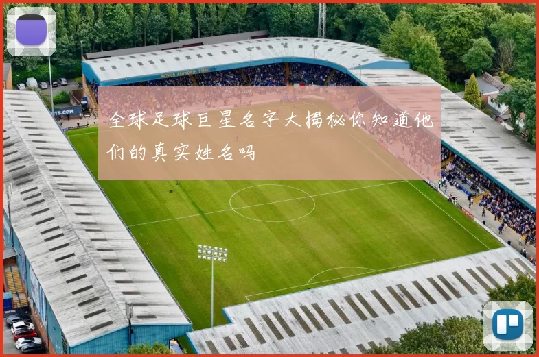 全球足球巨星名字大揭秘你知道他们的真实姓名吗