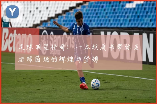 足球明星传奇：一本纸质书带你走进绿茵场的辉煌与梦想