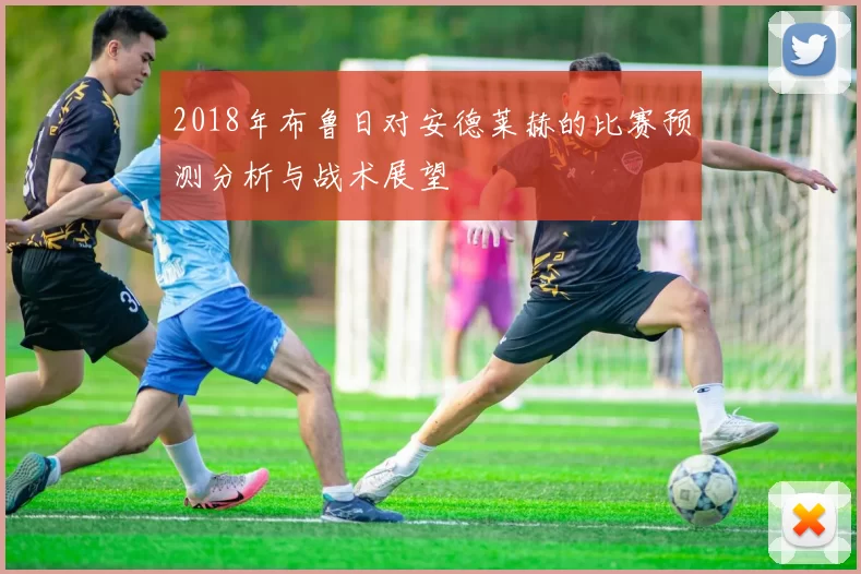 2018年布鲁日对安德莱赫的比赛预测分析与战术展望